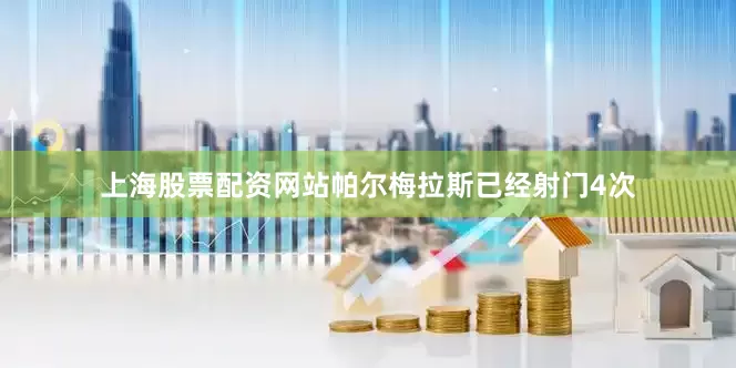 上海股票配资网站帕尔梅拉斯已经射门4次