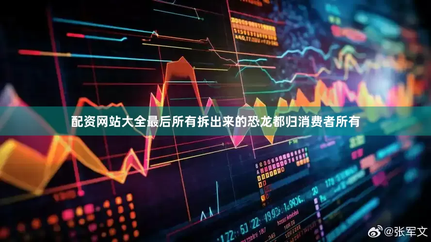 配资网站大全最后所有拆出来的恐龙都归消费者所有