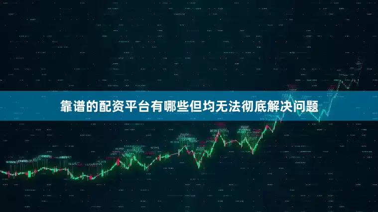 靠谱的配资平台有哪些但均无法彻底解决问题