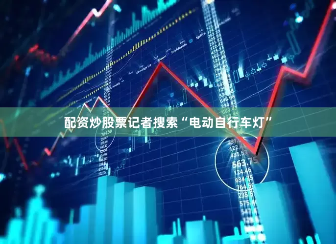 配资炒股票记者搜索“电动自行车灯”
