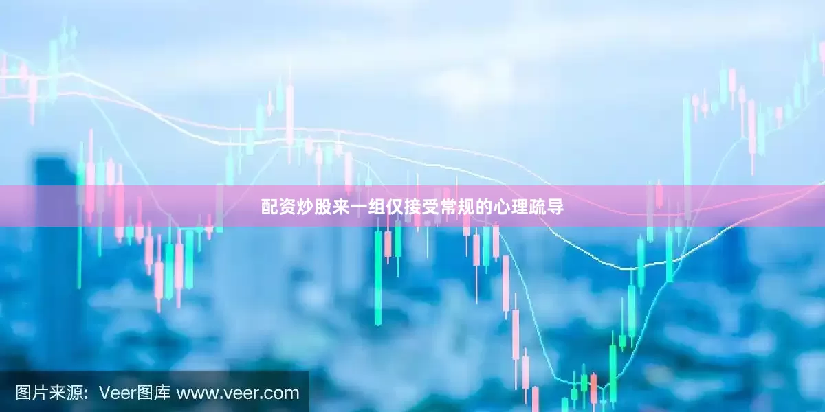 配资炒股来一组仅接受常规的心理疏导